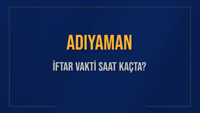 Adıyaman’da İftar Vakti Ne Zaman? 2025 İftarı İçin Geri Sayım Başladı!