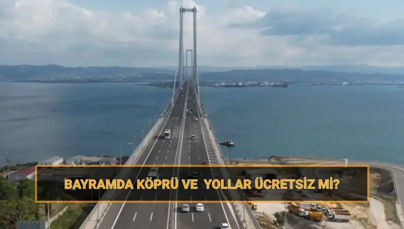 Bayramda Ücretsiz Olan Köprü ve Yollar Hakkında Bilmeniz Gerekenler